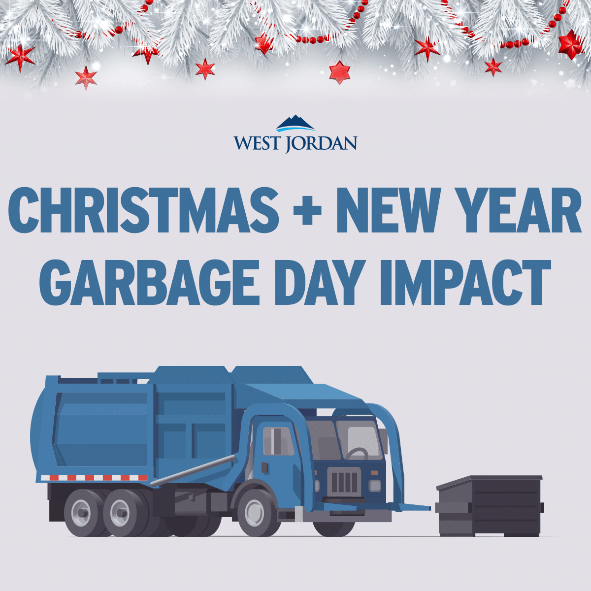 Illustration of a blue garbage truck next to bins, with West Jordan logo. Text reads CHRISTMAS + NEW YEAR GARBAGE DAY IMPACT against a festive background with pine branches and red stars.