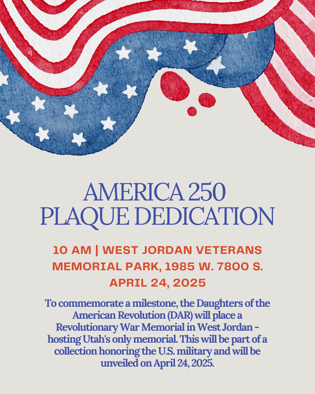 A graphic for the America 250 Plaque Dedication event. Features a wavy American flag design, event details for April 24, 2025, at West Jordan Veterans Memorial Park, and a description of a DAR Revolutionary War Memorial dedication.