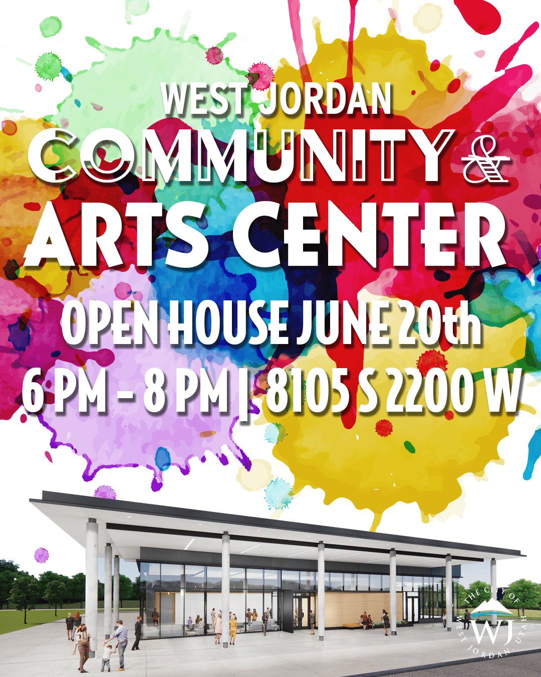 Colorful splashes with text: “West Jordan Community & Arts Center. Open House June 20th, 6 PM – 8 PM | 8105 S 2200 W.” Below is a modern building with people outside. West Jordan logo in lower right.